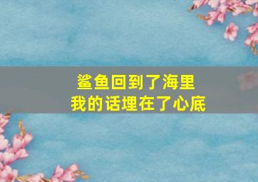 鲨鱼回到了海里 我的话埋在了心底